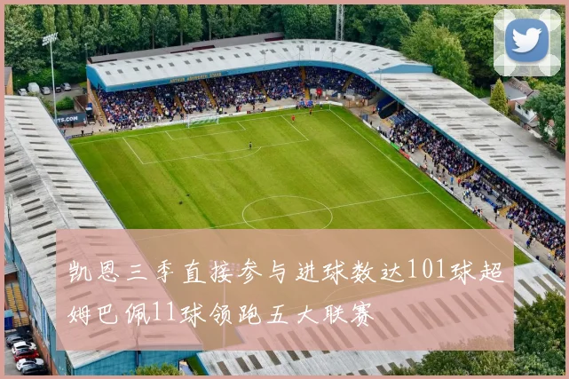 凯恩三季直接参与进球数达101球超姆巴佩11球领跑五大联赛