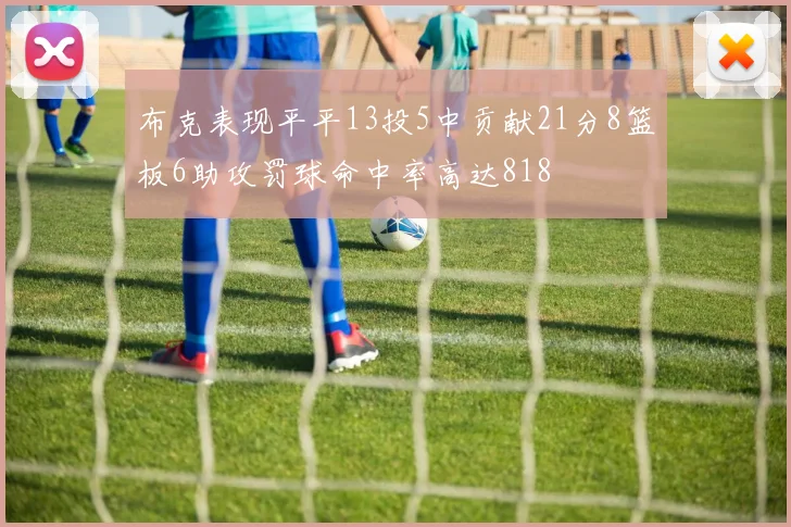 布克表现平平13投5中贡献21分8篮板6助攻罚球命中率高达818